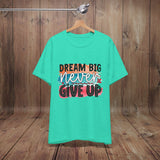 JOSI LOVE Dream Big Unisex Tee, Inspirational Shirt, Motivational Tee, Casual Wear, Gifting for Graduates, Encouragement Apparel