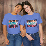 JOSI LOVE Dream Big Unisex Tee, Inspirational Shirt, Motivational Tee, Casual Wear, Gifting for Graduates, Encouragement Apparel