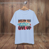 JOSI LOVE Dream Big Unisex Tee, Inspirational Shirt, Motivational Tee, Casual Wear, Gifting for Graduates, Encouragement Apparel