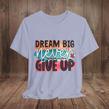 JOSI LOVE Dream Big Unisex Tee, Inspirational Shirt, Motivational Tee, Casual Wear, Gifting for Graduates, Encouragement Apparel