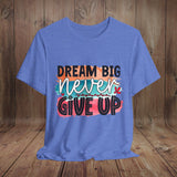 JOSI LOVE Dream Big Unisex Tee, Inspirational Shirt, Motivational Tee, Casual Wear, Gifting for Graduates, Encouragement Apparel