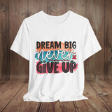 JOSI LOVE Dream Big Unisex Tee, Inspirational Shirt, Motivational Tee, Casual Wear, Gifting for Graduates, Encouragement Apparel