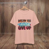JOSI LOVE Dream Big Unisex Tee, Inspirational Shirt, Motivational Tee, Casual Wear, Gifting for Graduates, Encouragement Apparel