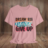 JOSI LOVE Dream Big Unisex Tee, Inspirational Shirt, Motivational Tee, Casual Wear, Gifting for Graduates, Encouragement Apparel