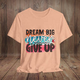 JOSI LOVE Dream Big Unisex Tee, Inspirational Shirt, Motivational Tee, Casual Wear, Gifting for Graduates, Encouragement Apparel