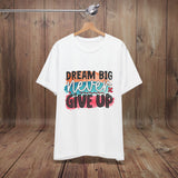 JOSI LOVE Dream Big Unisex Tee, Inspirational Shirt, Motivational Tee, Casual Wear, Gifting for Graduates, Encouragement Apparel